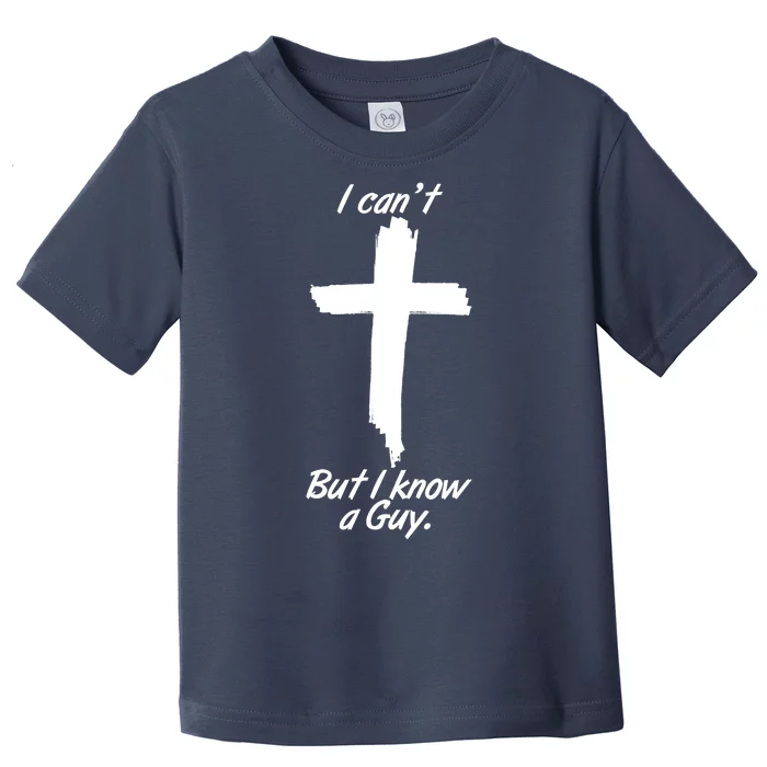 I Cant But I Know A Guy Faith Christianity Cross Toddler T-Shirt