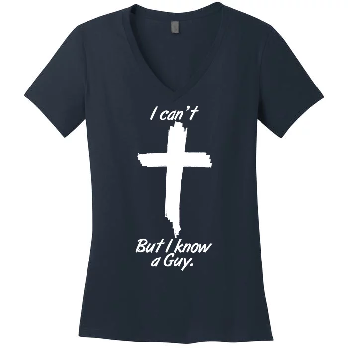 I Cant But I Know A Guy Faith Christianity Cross Women's V-Neck T-Shirt