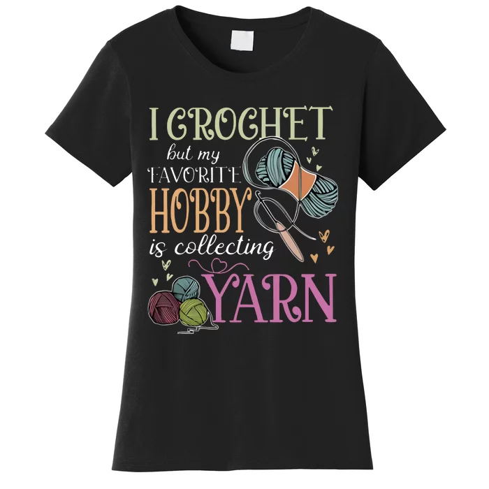 I Crochet But My Favorite Hobby Is Collecting Yarn Women's T-Shirt