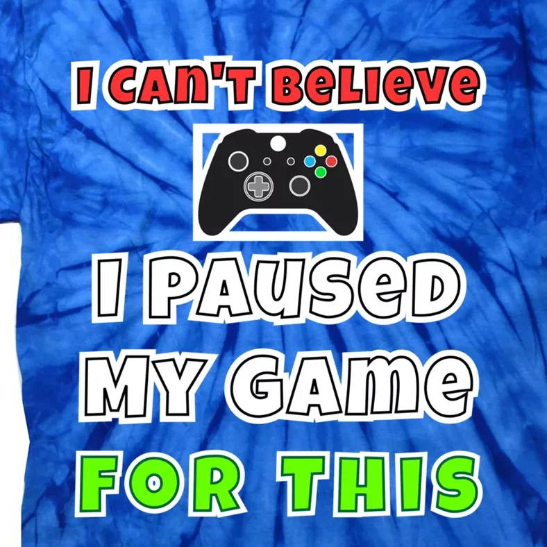 I Cant Believe I Paused My Game For This Gamer Gift Tie-Dye T-Shirt