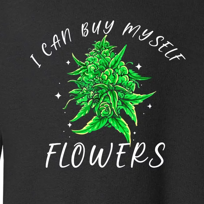 I Can Buy Myself Flowers Weed Funny 420 Day Cannabis Toddler Sweatshirt