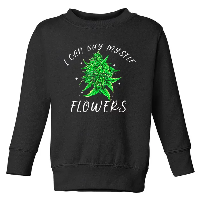 I Can Buy Myself Flowers Weed Funny 420 Day Cannabis Toddler Sweatshirt