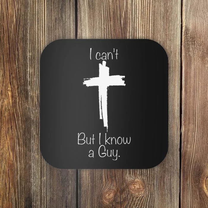 I CanT But I Know A Guy Jesus Cross Funny Christian Coaster