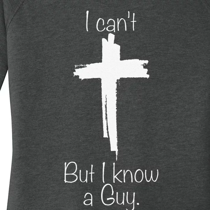 I CanT But I Know A Guy Jesus Cross Funny Christian Women's Perfect Tri Tunic Long Sleeve Shirt