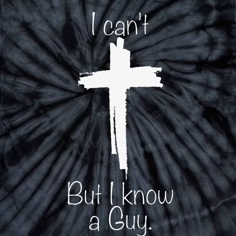 I CanT But I Know A Guy Jesus Cross Funny Christian Tie-Dye T-Shirt