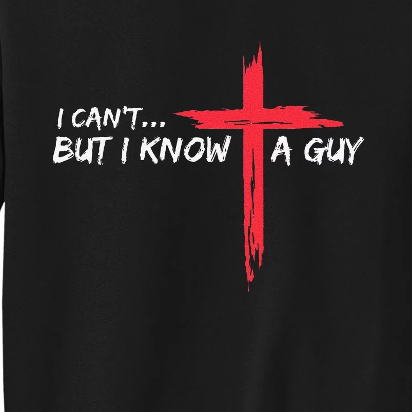 I CanT But I Know A Guy Jesus Cross Funny Christian Sweatshirt