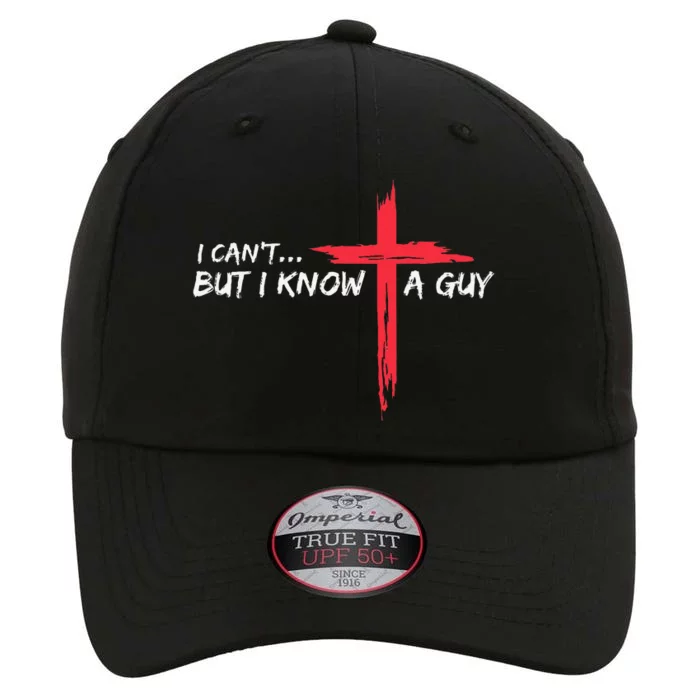 I CanT But I Know A Guy Jesus Cross Funny Christian The Original Performance Cap