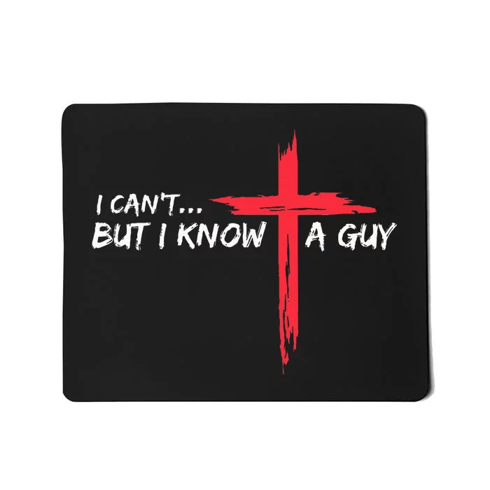 I CanT But I Know A Guy Jesus Cross Funny Christian Mousepad