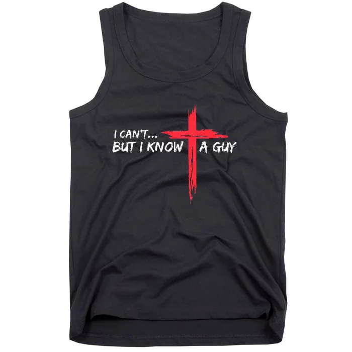 I CanT But I Know A Guy Jesus Cross Funny Christian Tank Top