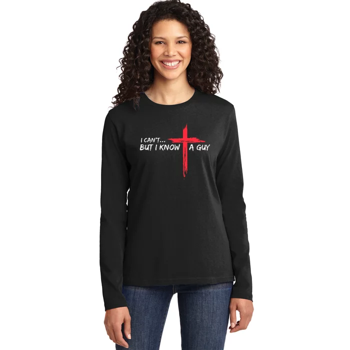 I CanT But I Know A Guy Jesus Cross Funny Christian Ladies Long Sleeve Shirt