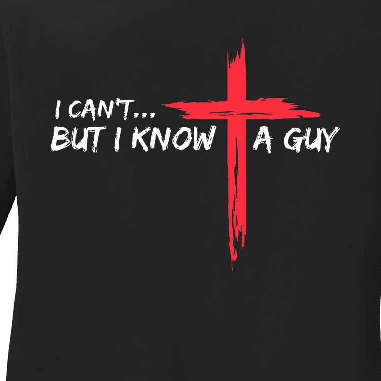 I CanT But I Know A Guy Jesus Cross Funny Christian Ladies Long Sleeve Shirt