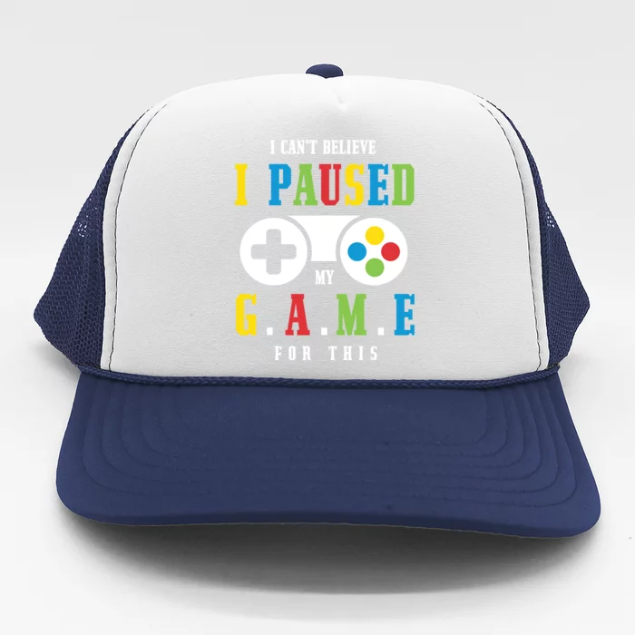 I Cant Believe I Paused My Game For This Gaming Brother Son Gift Trucker Hat