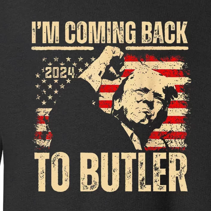 IM Coming Back To Butler Trump Fight Vote Trump President Toddler Sweatshirt