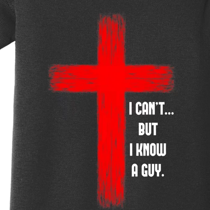 I CanT But I Know A Guy Jesus Cross Baby Bodysuit