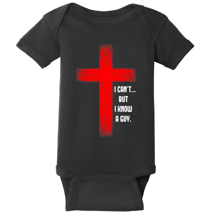 I CanT But I Know A Guy Jesus Cross Baby Bodysuit