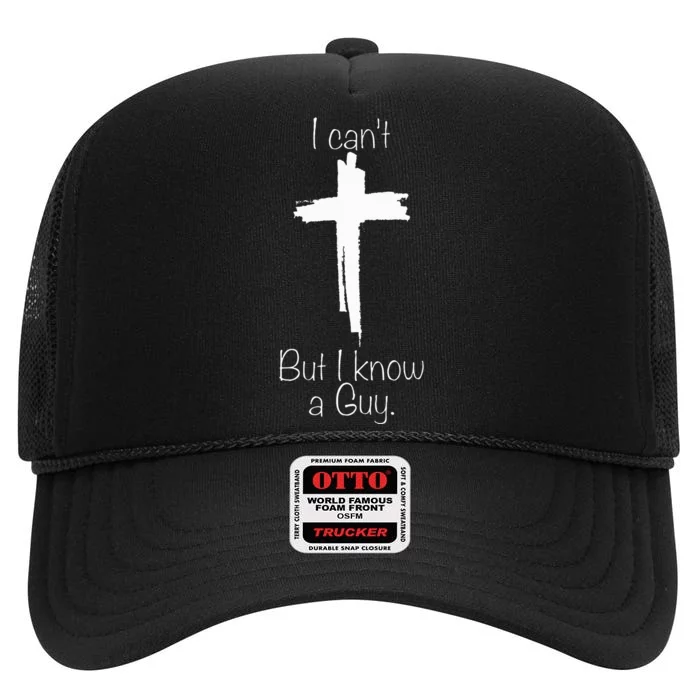 I CanT But I Know A Guy Jesus Cross Funny Christian High Crown Mesh Trucker Hat