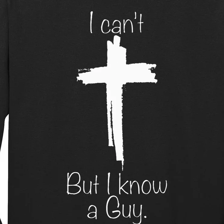 I CanT But I Know A Guy Jesus Cross Funny Christian Tall Long Sleeve T-Shirt