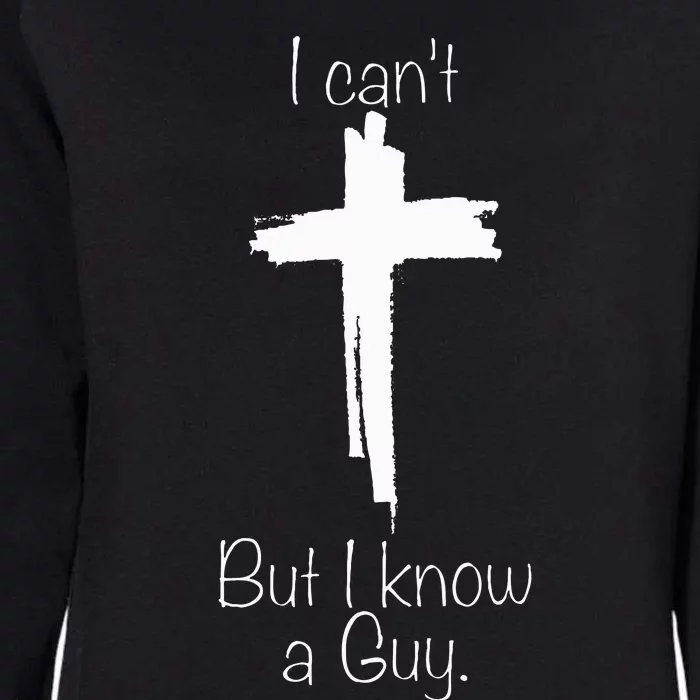 I CanT But I Know A Guy Jesus Cross Funny Christian Womens California Wash Sweatshirt