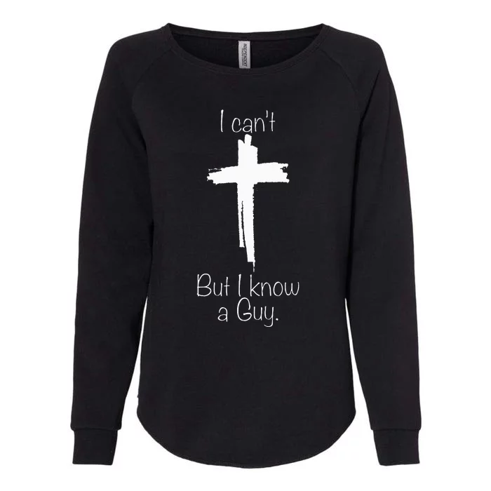 I CanT But I Know A Guy Jesus Cross Funny Christian Womens California Wash Sweatshirt