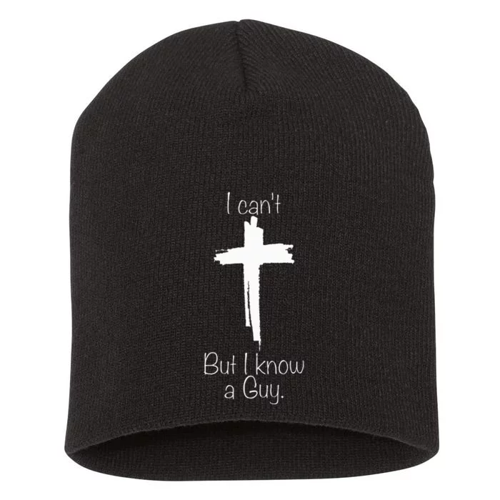 I CanT But I Know A Guy Jesus Cross Funny Christian Short Acrylic Beanie