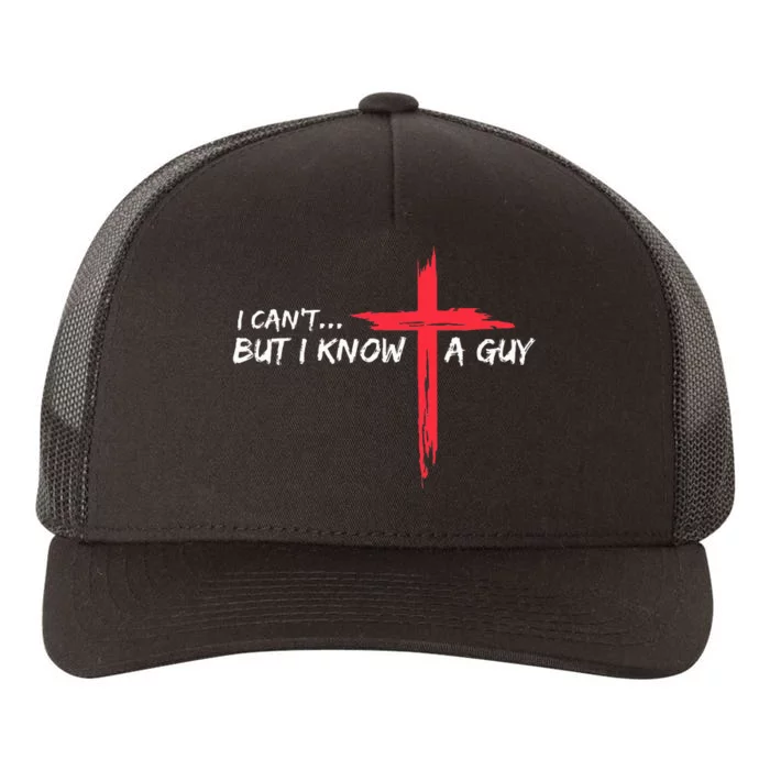 I CanT But I Know A Guy Jesus Cross Yupoong Adult 5-Panel Trucker Hat