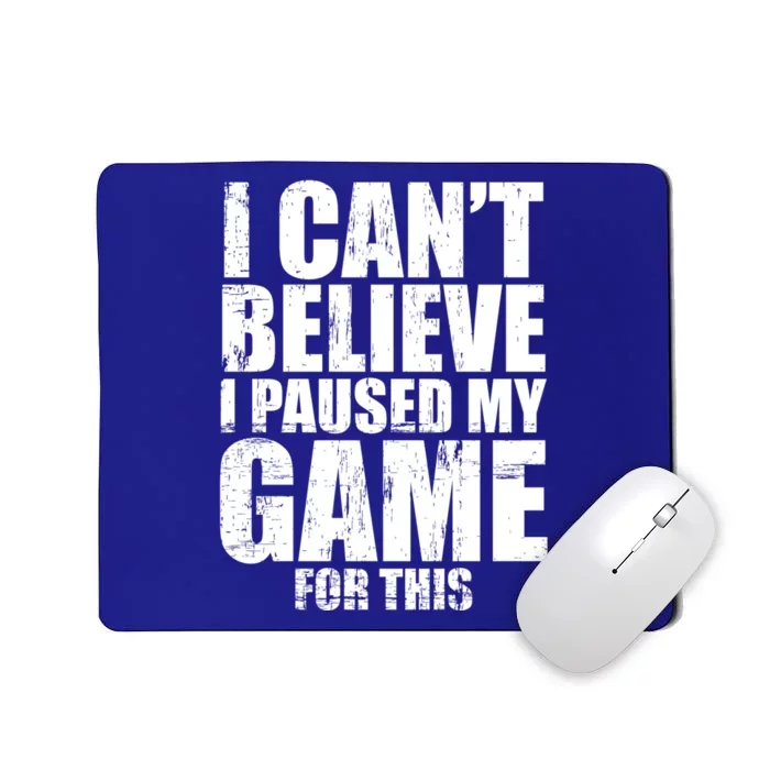 I Cant Believe I Paused My Game For This Gift Gamer Gift Mousepad