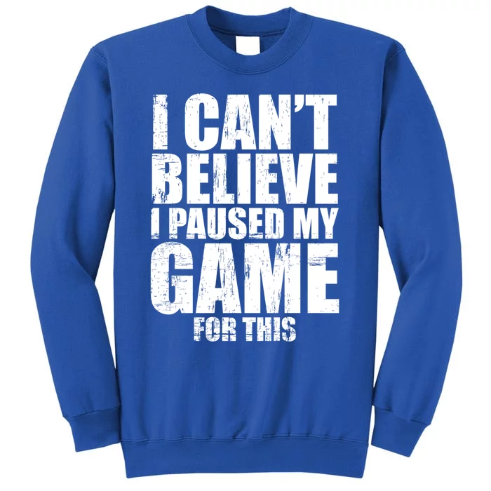 I Cant Believe I Paused My Game For This Gift Gamer Gift Tall Sweatshirt