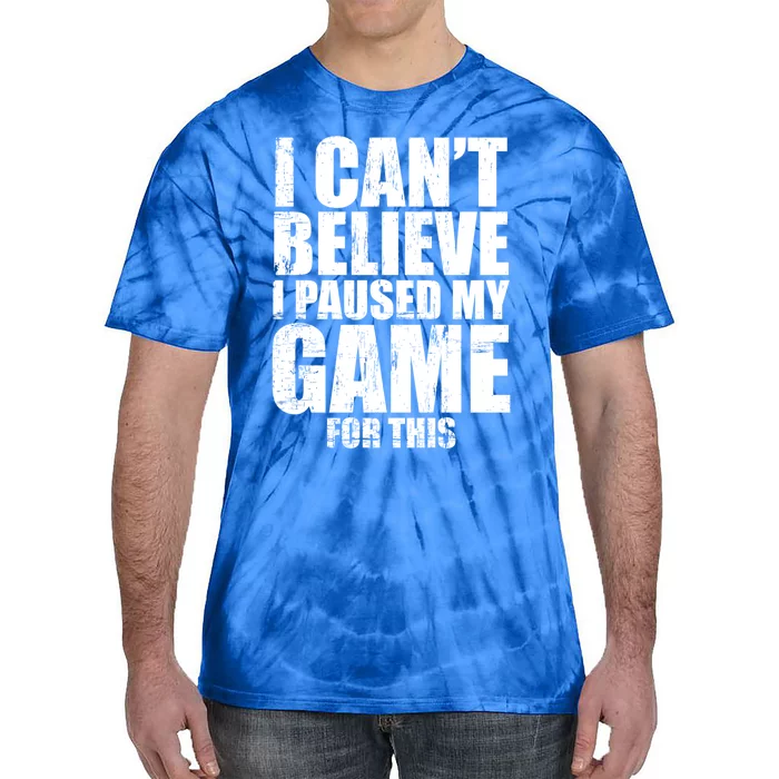 I Cant Believe I Paused My Game For This Gift Gamer Gift Tie-Dye T-Shirt