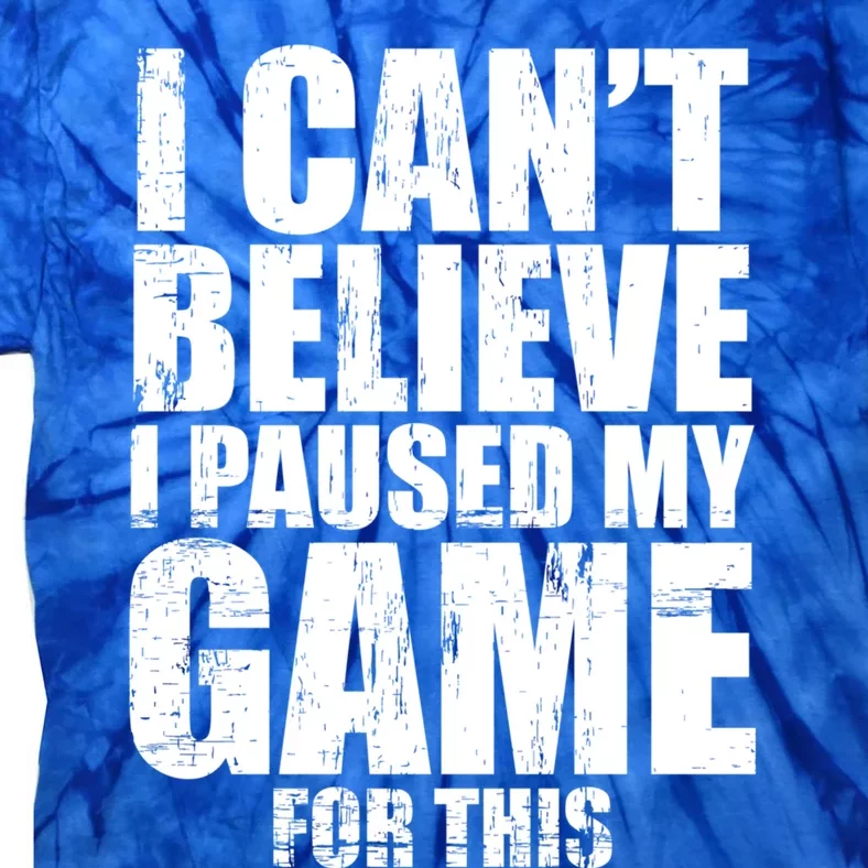 I Cant Believe I Paused My Game For This Gift Gamer Gift Tie-Dye T-Shirt