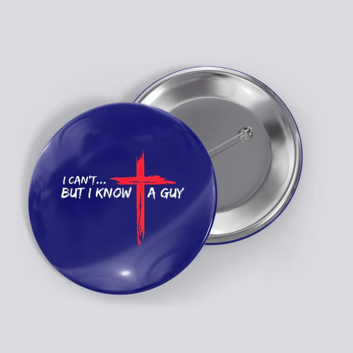 I Can't But I Know A Guy Jesus Cross Funny Christian Button