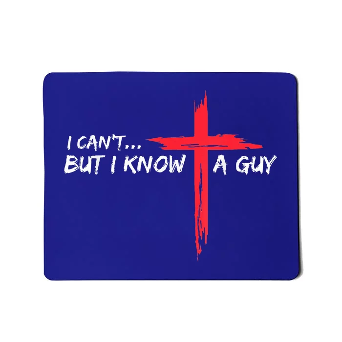 I Can't But I Know A Guy Jesus Cross Funny Christian Mousepad