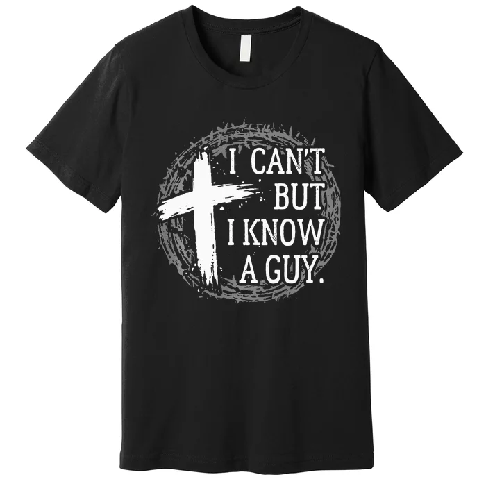 I can't but I know a guy Jesus cross funny christian Faith Premium T-Shirt