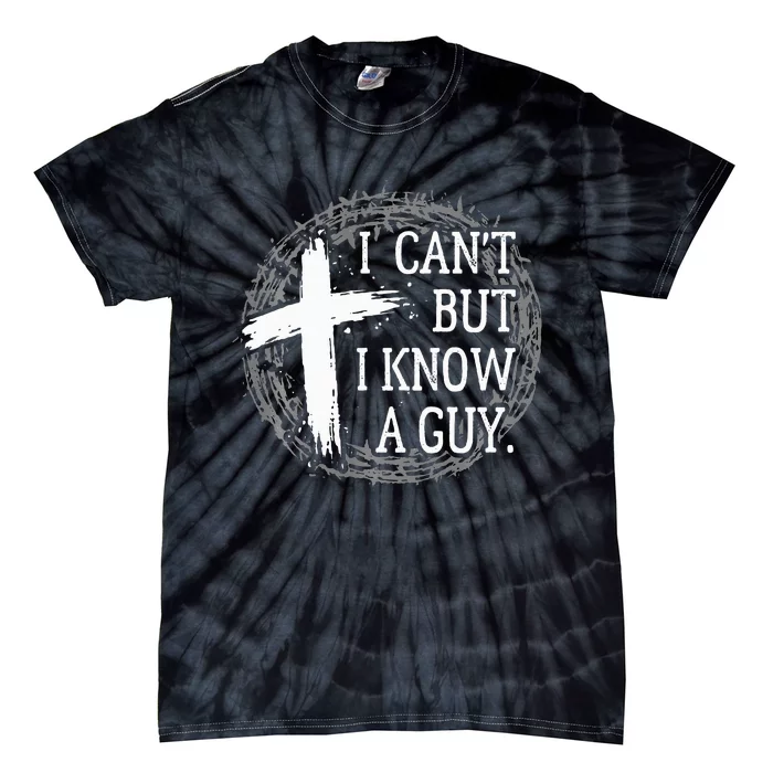 I can't but I know a guy Jesus cross funny christian Faith Tie-Dye T-Shirt