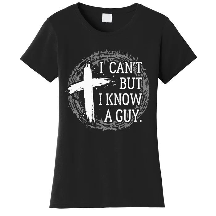 I can't but I know a guy Jesus cross funny christian Faith Women's T-Shirt