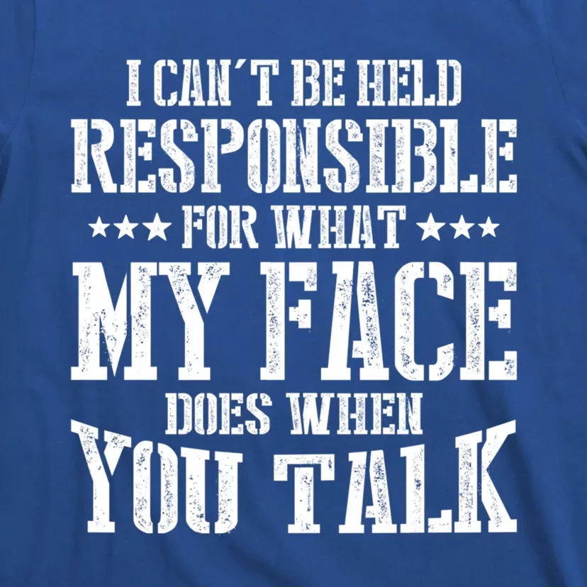 I Can't Be Held Responsible For What My Face Does When Talk Gift T-Shirt