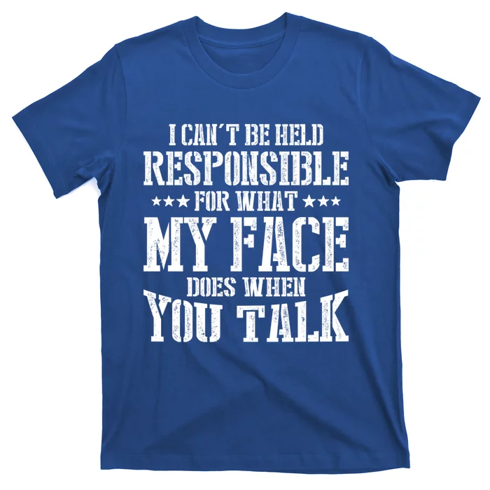 I Can't Be Held Responsible For What My Face Does When Talk Gift T-Shirt