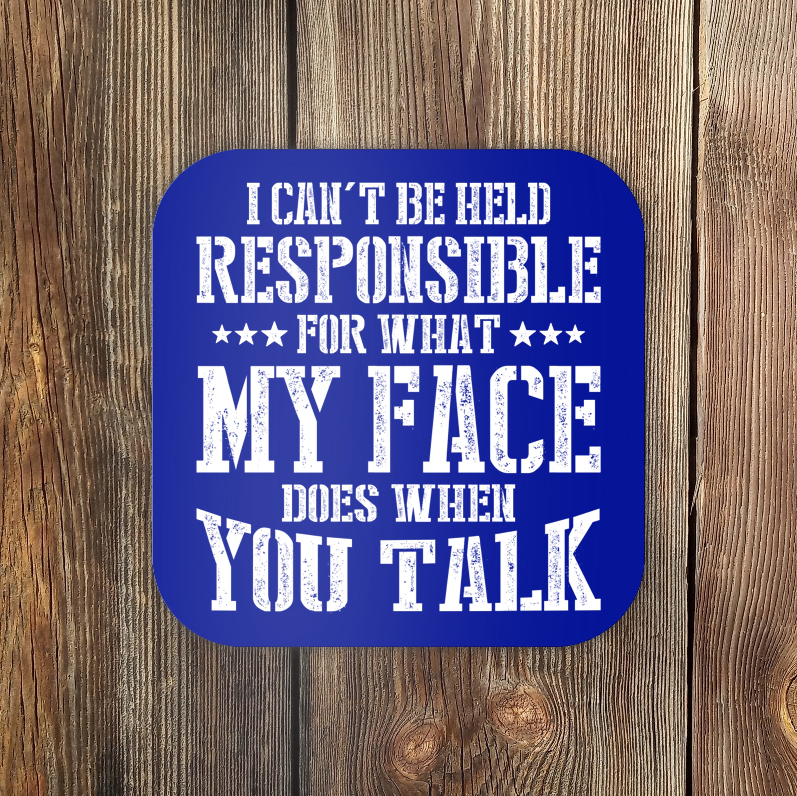 I Can T Be Held Responsible For What My Face Does When Talk T Coaster Teeshirtpalace