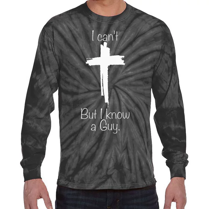 I CanT But I Know A Guy Jesus Cross Funny Christian Tie-Dye Long Sleeve Shirt