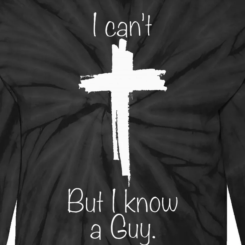 I CanT But I Know A Guy Jesus Cross Funny Christian Tie-Dye Long Sleeve Shirt