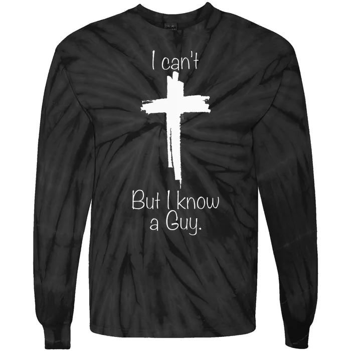 I CanT But I Know A Guy Jesus Cross Funny Christian Tie-Dye Long Sleeve Shirt