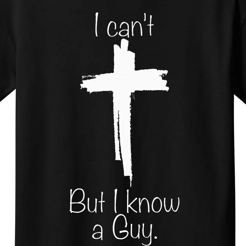 I CanT But I Know A Guy Jesus Cross Funny Christian Kids T-Shirt