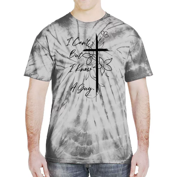 I Can't But I Know A Guy Jesus Cross Funny Christian Tie-Dye T-Shirt