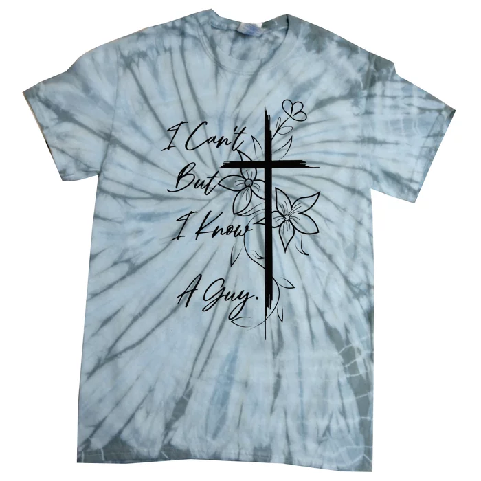 I Can't But I Know A Guy Jesus Cross Funny Christian Tie-Dye T-Shirt