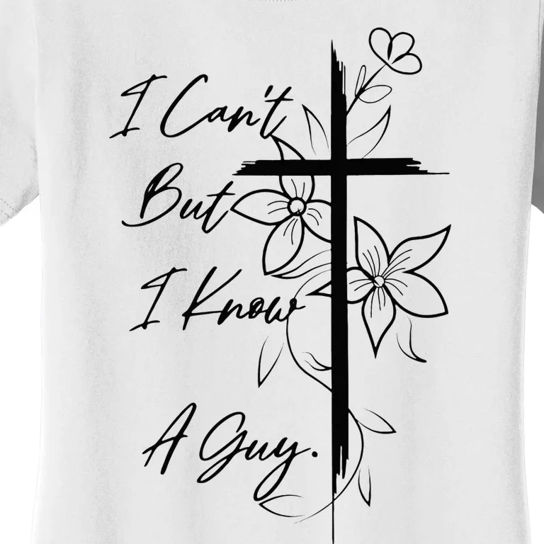 I Can't But I Know A Guy Jesus Cross Funny Christian Women's T-Shirt