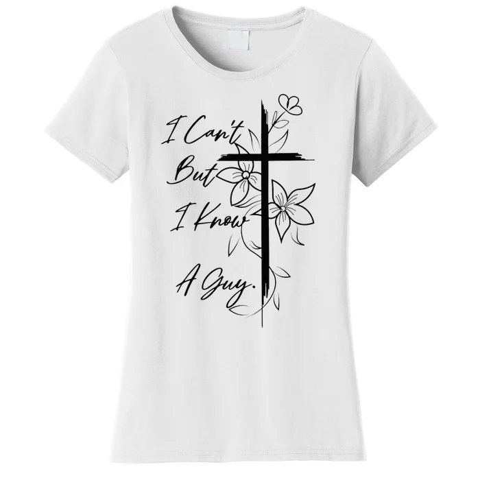 I Can't But I Know A Guy Jesus Cross Funny Christian Women's T-Shirt