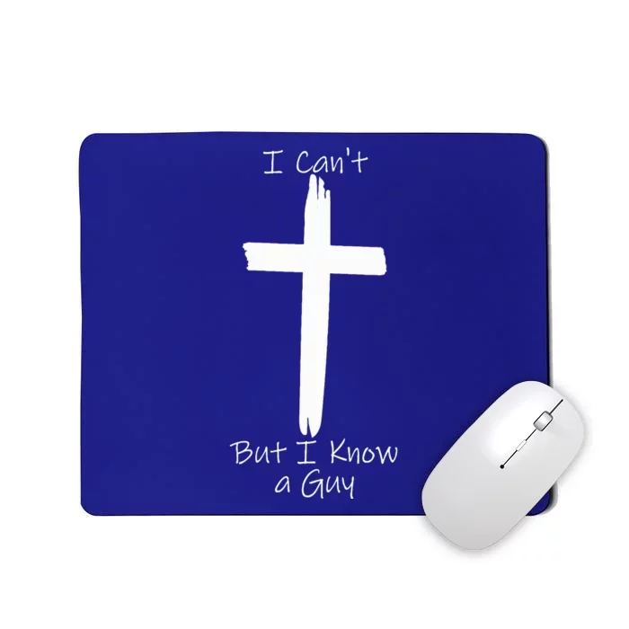 I Can't But I Know A Guy Jesus Cross Mousepad