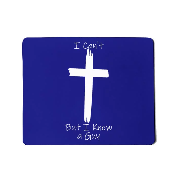 I Can't But I Know A Guy Jesus Cross Mousepad