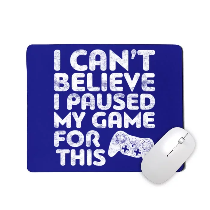 I Cant Believe I Paused My Game For This Gift Gamer Gift Mousepad