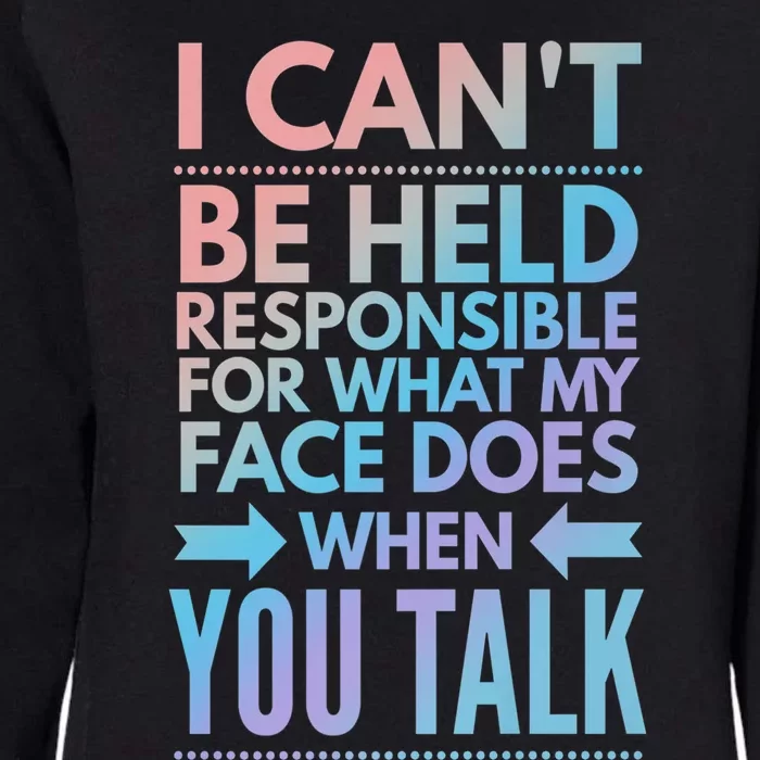 I Can't Be Held Responsible For What My Face Does When You Gift Womens California Wash Sweatshirt