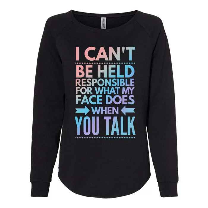 I Can't Be Held Responsible For What My Face Does When You Gift Womens California Wash Sweatshirt